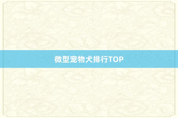 微型宠物犬排行TOP